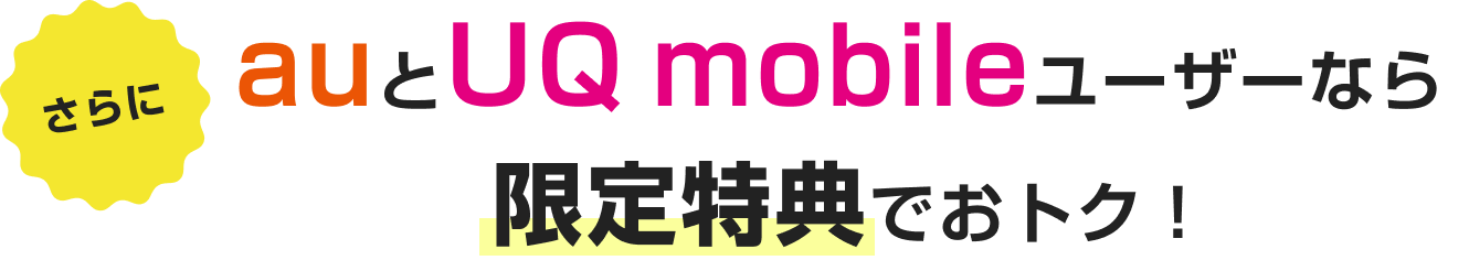 さらにauとUQmobileユーザーなら限定特典でさらにおトク！