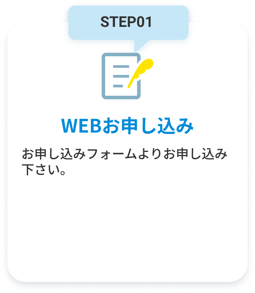 STEP01 WEBお申し込み。お申し込みフォームよりお申し込み下さい。